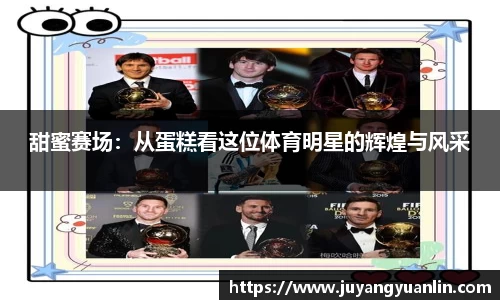 甜蜜赛场：从蛋糕看这位体育明星的辉煌与风采